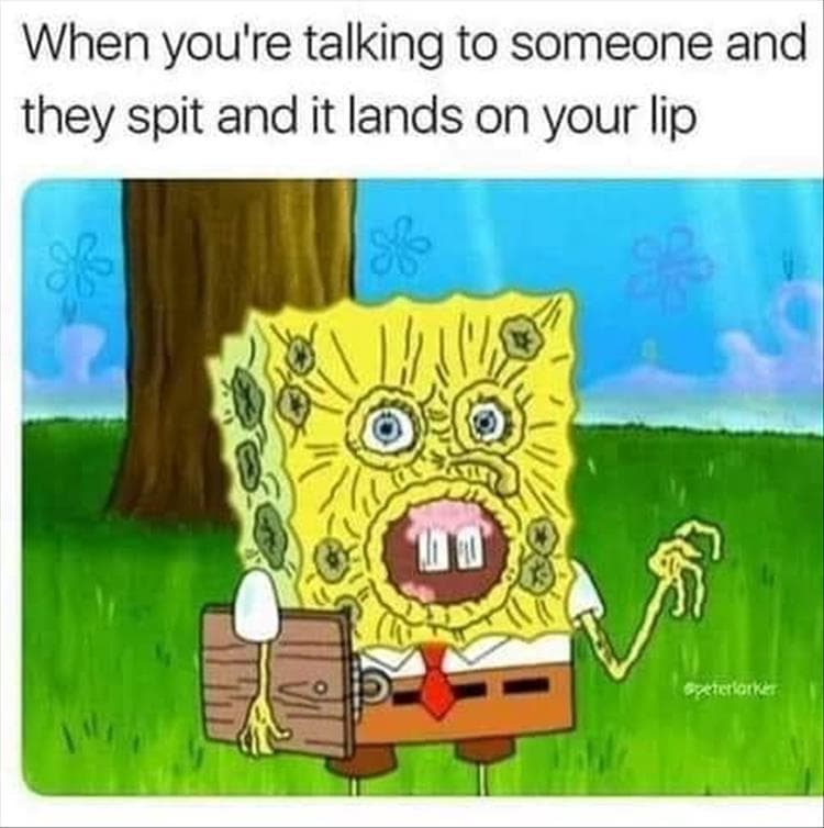 15 Daily Funny Memes: When you're talking to someone and they spit and it lands on your lip