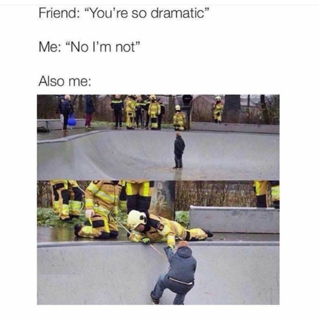Friend calls me dramatic