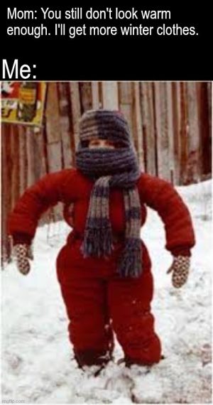Mom says get more winter clothes me in heavy winter gear