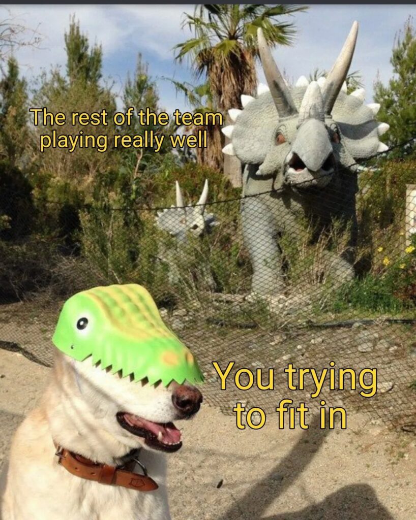 The rest of the team playing really well. You trying to fit in.