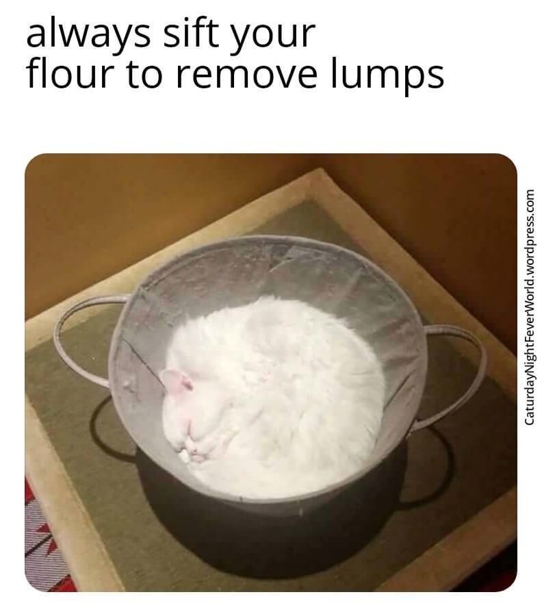 Always sift your flour to remove lumps meme