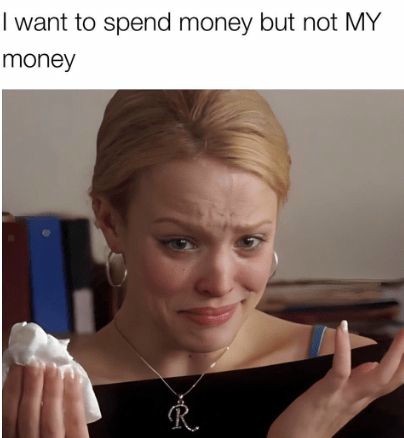 I want to spend money but not my money.