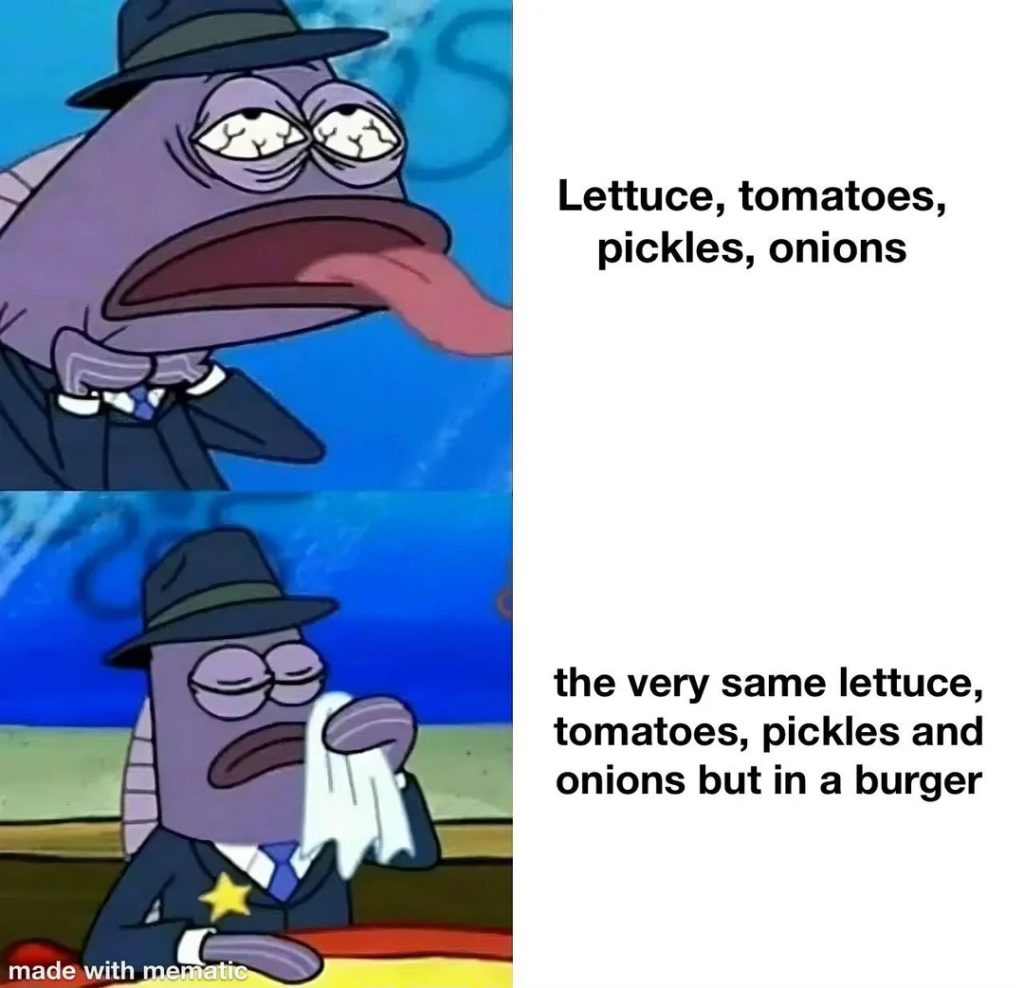 Lettuce tomatoes pickles onions burger meme