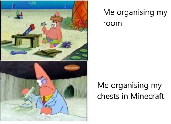 Me organising my room vs organising chests in minecraft
