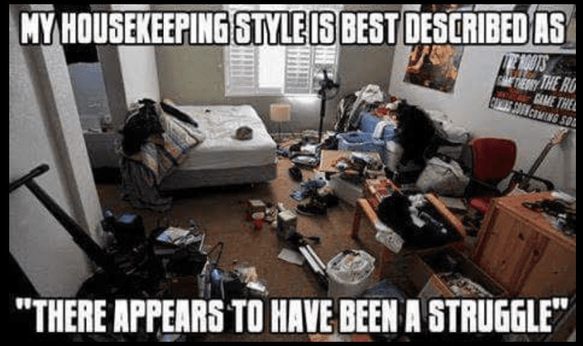 My housekeeping style is best described as there appears to have been a struggle.