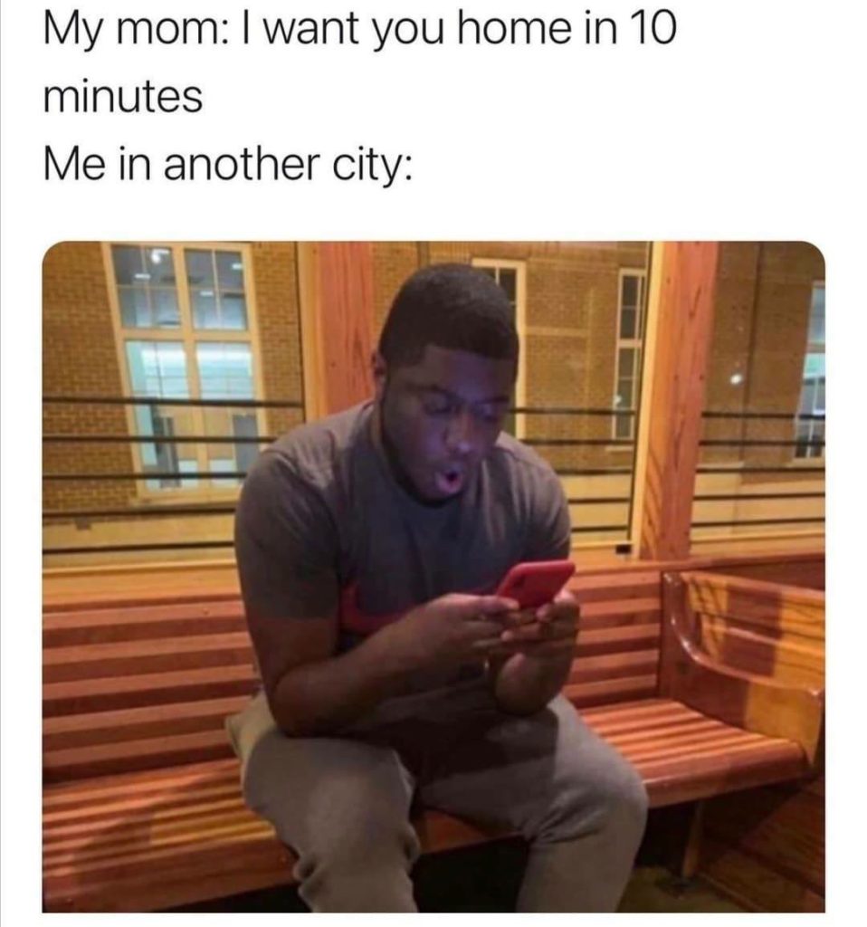 My mom wants you home in 10 minutes meme reaction
