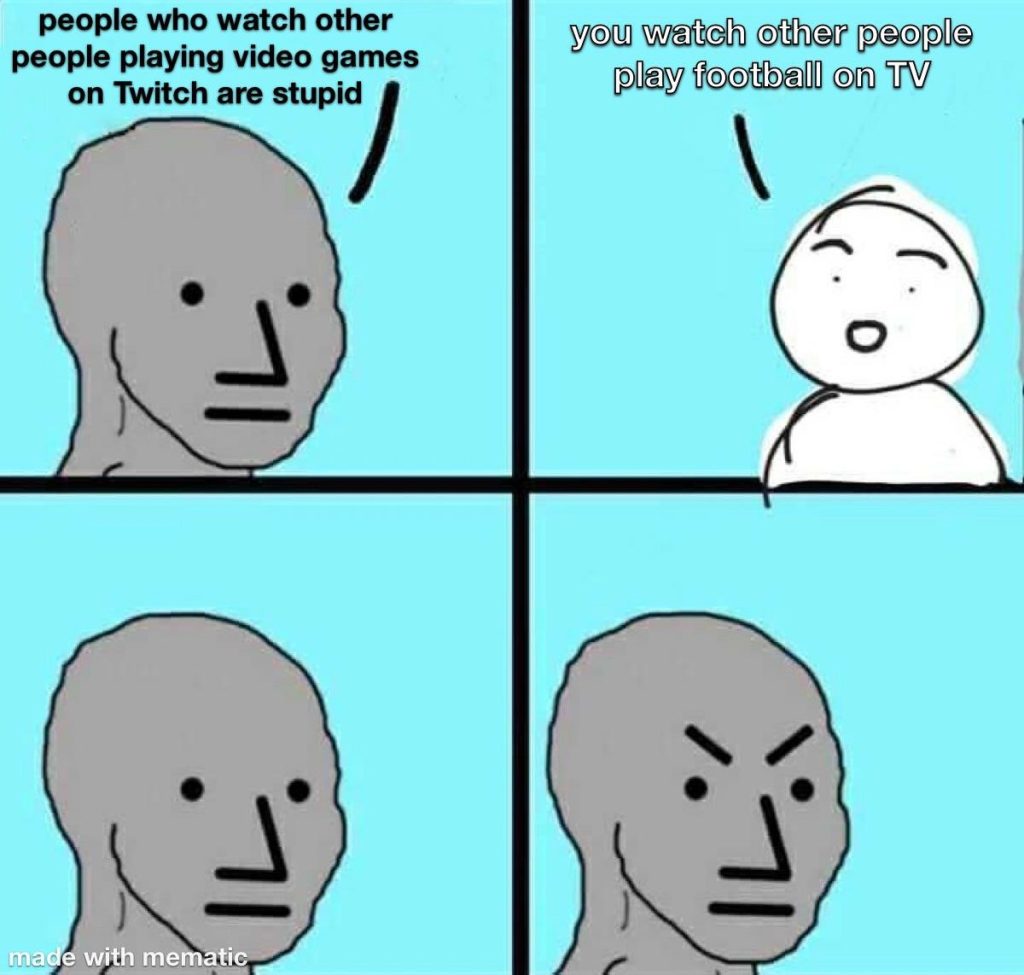 People who watch others play video games on twitch are stupid meme