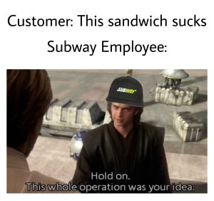 Subway employee meme this whole operation was your idea