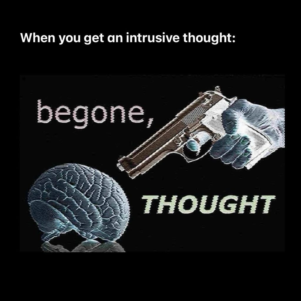 Begone thought meme when you get an intrusive thought.