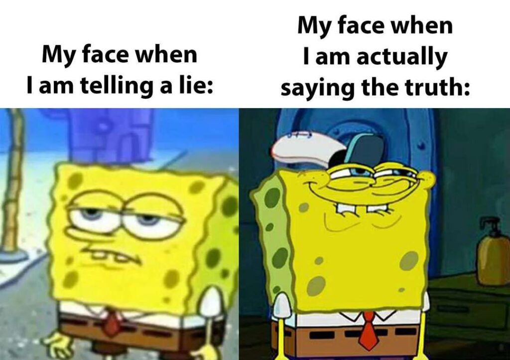 My face when lying and telling the truth