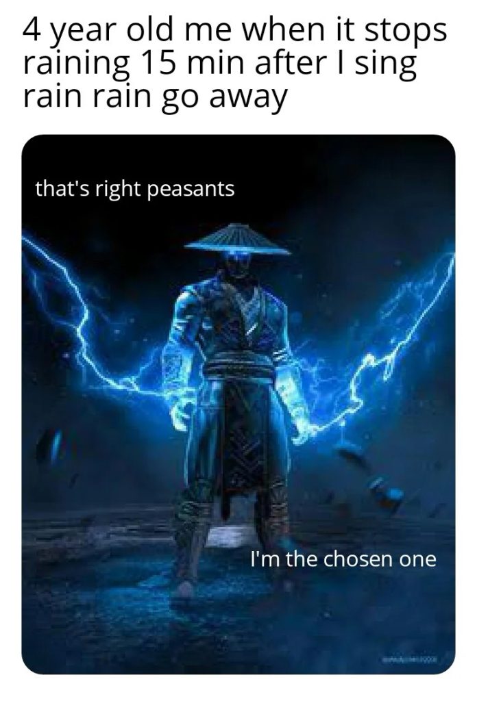 4 year old me when it stops raining 15 min after i sing rain rain go away