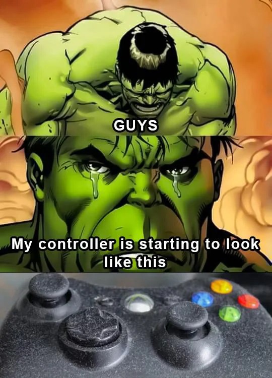 Guys my controller is starting to look like this hulk meme