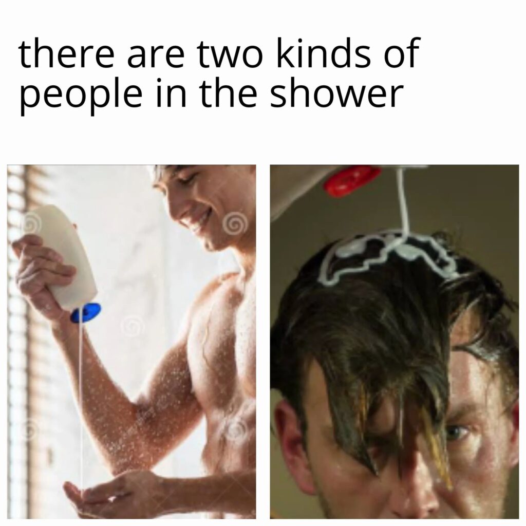 There are two kinds of people in the shower.
