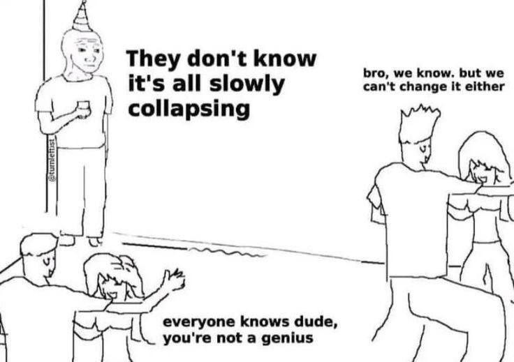 MemeMoe They don't know it's all slowly collapsing