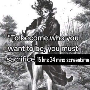 To become who you want to be sacrifice screen time
