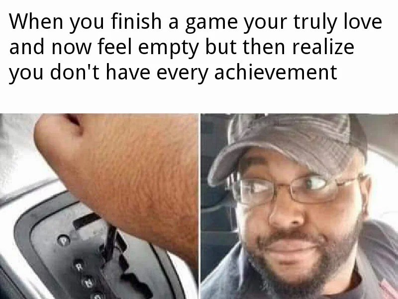 When you finish a game you truly love and realize you don't have every achievement.