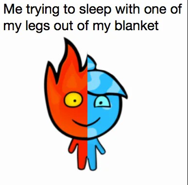 Me trying to sleep with one leg out of blanket.