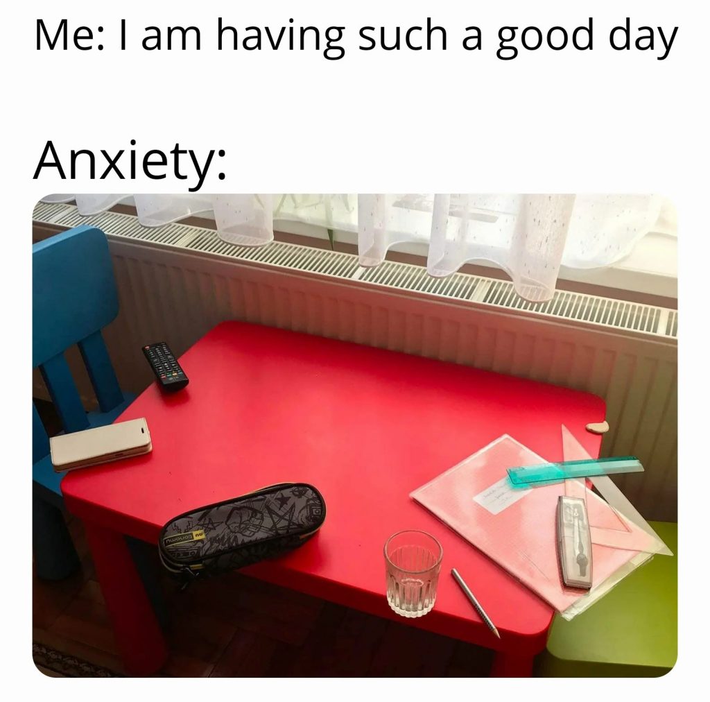 Me having a good day with anxiety meme