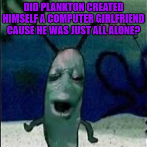21 Best Plankton Moaning Memes for When You’re Mentally Exhausted