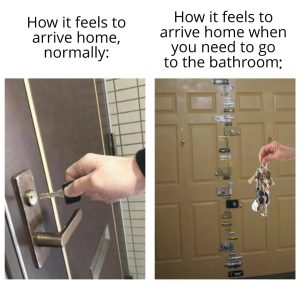 How it feels to arrive home normally and when needing to go to the bathroom