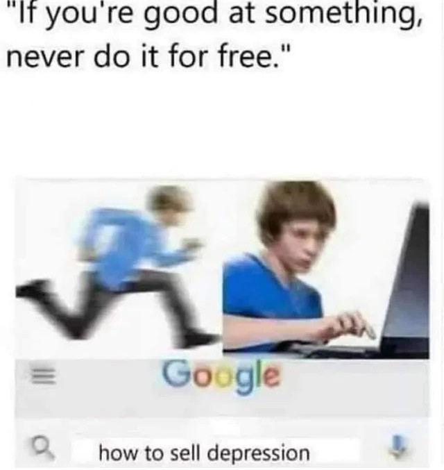 If you're good at something never do it for free meme