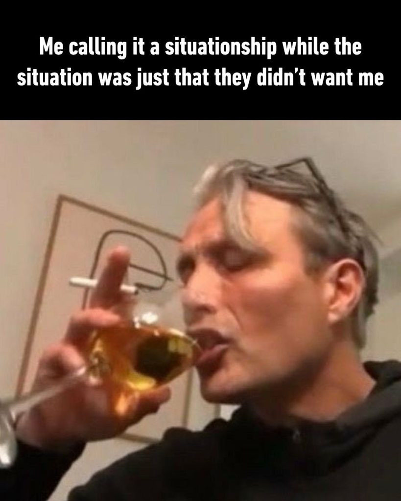 Me calling it a situationship when the situation was just that they didn't want me.