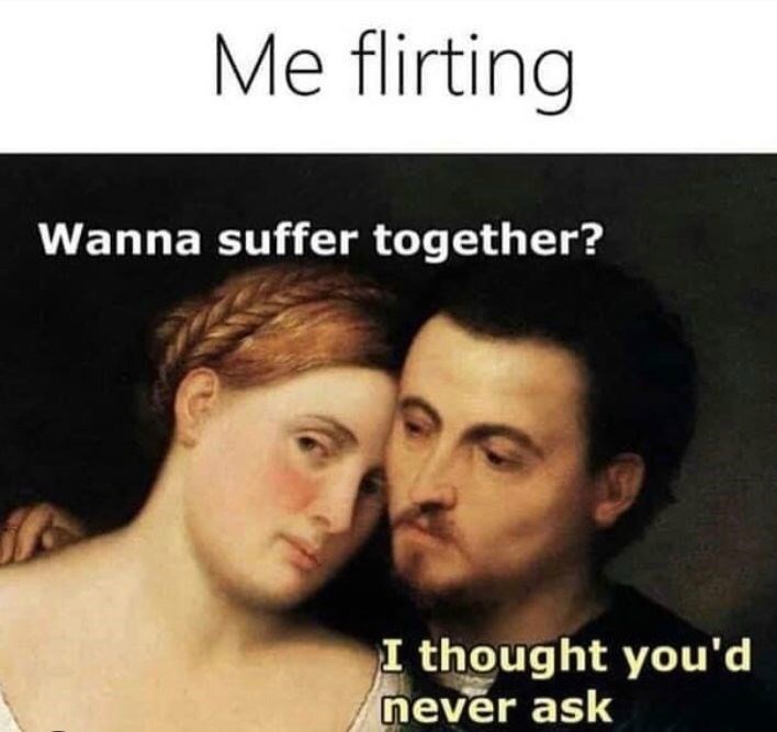 Me flirting wanna suffer together meme