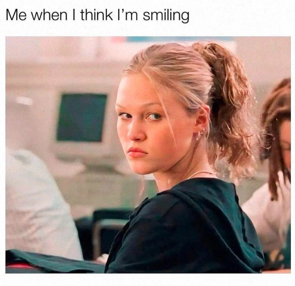 Me when I think I'm smiling meme