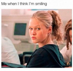 Me when I think I'm smiling meme