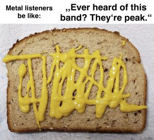Metal listeners and mustard toast meme.