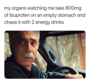 My organs react to ibuprofen and energy drinks meme