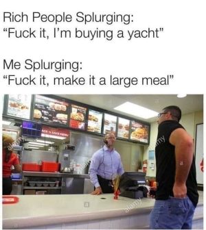 Rich people splurging vs me splurging meme humor comparison.