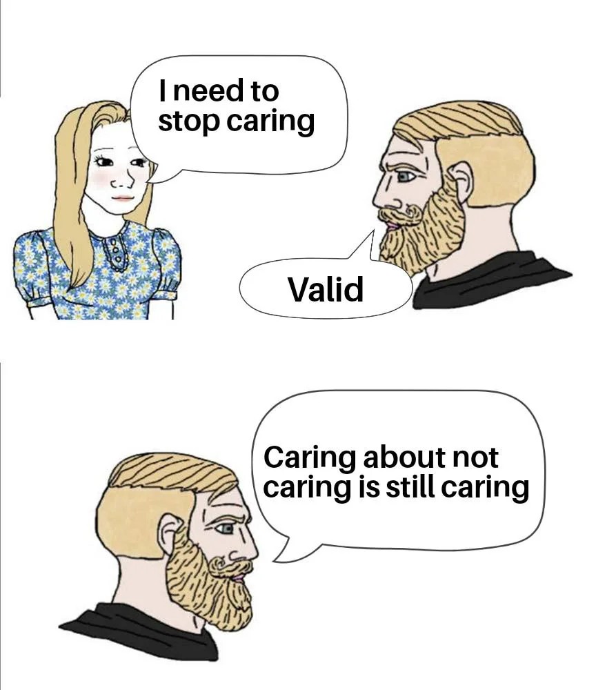 Stop caring about not caring is still caring meme.