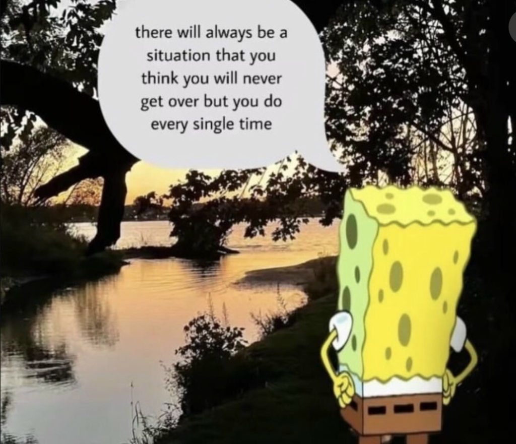 There will always be a situation that you think you will never get over