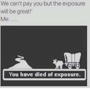 We can't pay you but the exposure will be great meme