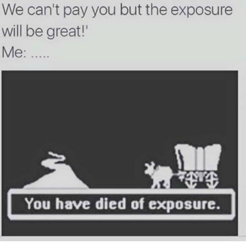 We can't pay you but the exposure will be great meme
