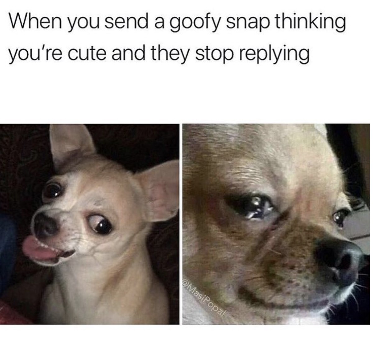When you send a goofy snap thinking you're cute and they stop replying.