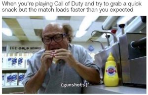 When you're playing Call of Duty and try to grab a quick snack