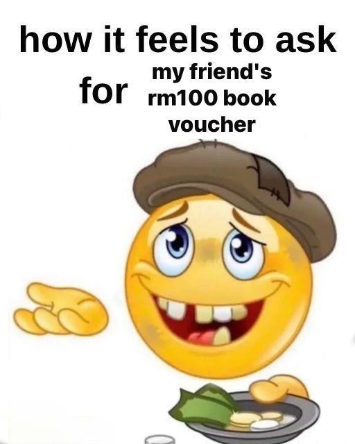 Homeless Emoji Meme: how it feels to ask my friend's for rm100 book voucher