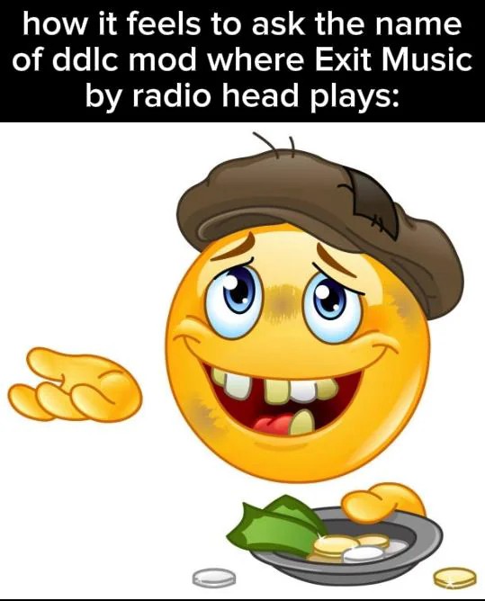 Homeless Emoji Meme: how it feels to ask the name of ddlc mod where Exit Music by radio head plays