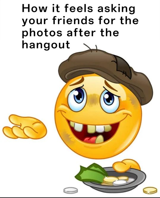 Homeless Emoji Meme: How it feels asking your friends for the photos after the hangout